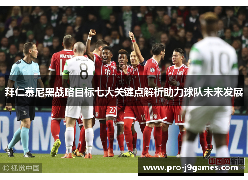 拜仁慕尼黑战略目标七大关键点解析助力球队未来发展 拜仁慕尼黑战略目标七大关键点解析助力球队未来发展