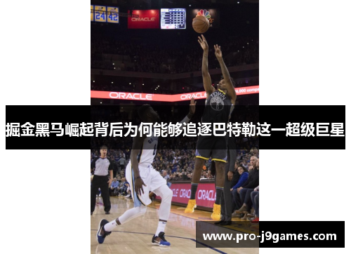 掘金黑马崛起背后为何能够追逐巴特勒这一超级巨星 掘金黑马崛起背后为何能够追逐巴特勒这一超级巨星