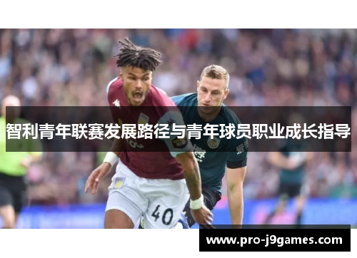 智利青年联赛发展路径与青年球员职业成长指导
