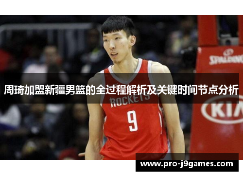 周琦加盟新疆男篮的全过程解析及关键时间节点分析