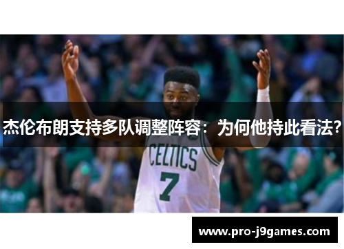 杰伦布朗支持多队调整阵容:为何他持此看法? 杰伦布朗支持多队调整阵容:为何他持此看法?