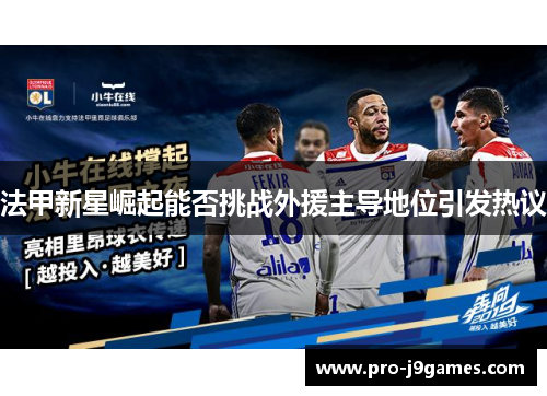 法甲新星崛起能否挑战外援主导地位引发热议