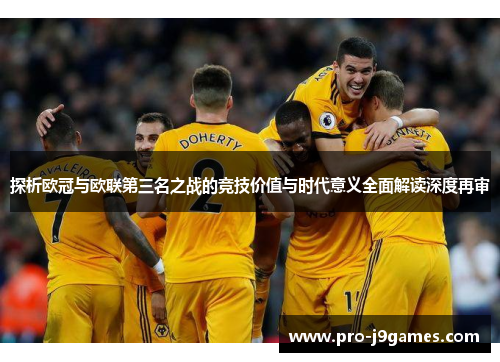 探析欧冠与欧联第三名之战的竞技价值与时代意义全面解读深度再审 探析欧冠与欧联第三名之战的竞技价值与时代意义全面解读深度再审
