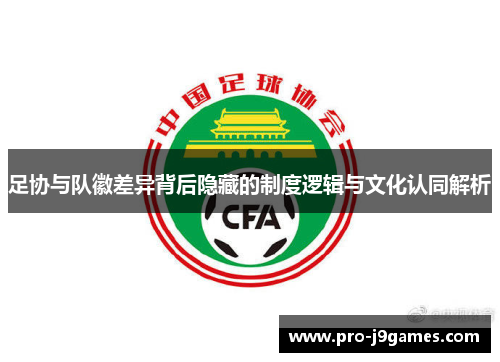 足协与队徽差异背后隐藏的制度逻辑与文化认同解析