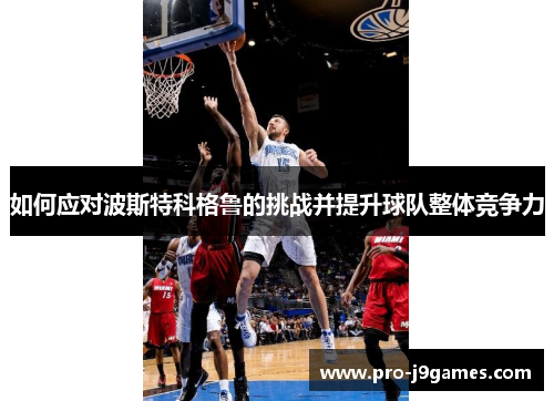 如何应对波斯特科格鲁的挑战并提升球队整体竞争力