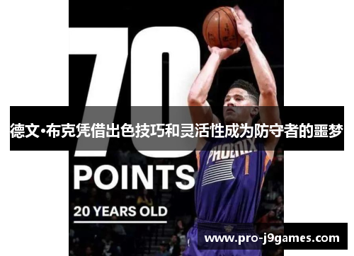 德文·布克凭借出色技巧和灵活性成为防守者的噩梦 德文·布克凭借出色技巧和灵活性成为防守者的噩梦