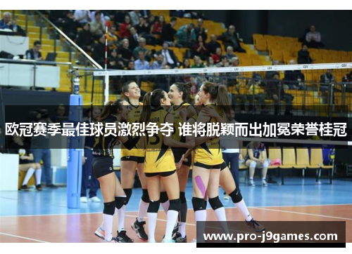 欧冠赛季最佳球员激烈争夺 谁将脱颖而出加冕荣誉桂冠