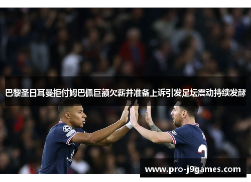 巴黎圣日耳曼拒付姆巴佩巨额欠薪并准备上诉引发足坛震动持续发酵 巴黎圣日耳曼拒付姆巴佩巨额欠薪并准备上诉引发足坛震动持续发酵