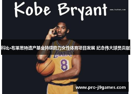 科比·布莱恩特遗产基金持续助力女性体育项目发展 纪念伟大球员贡献