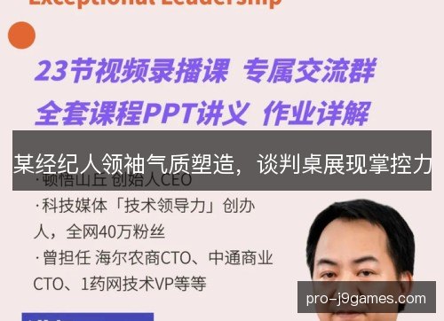 某经纪人领袖气质塑造，谈判桌展现掌控力