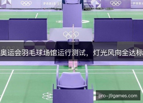奥运会羽毛球场馆运行测试，灯光风向全达标