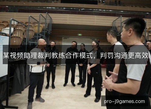 某视频助理裁判教练合作模式，判罚沟通更高效